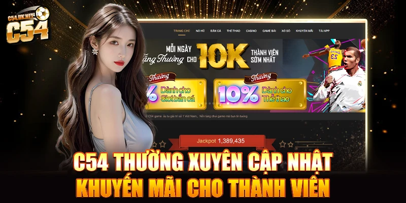 C54 – Cá cược thể thao, casino, nổ hũ chuẩn quốc tế C54 thường xuyên cập nhật khuyến mãi cho thành viên