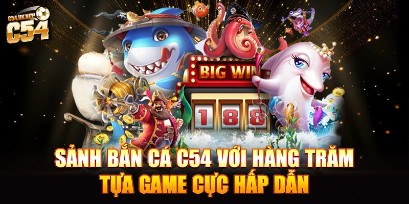 C54 – Cá cược thể thao, casino, nổ hũ chuẩn quốc tế Sảnh bắn cá C54 với hàng trăm tựa game cực hấp dẫn
