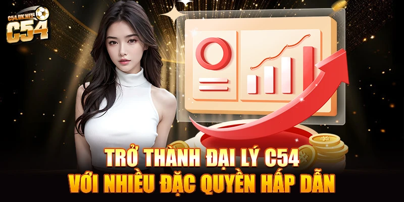 C54 – Cá cược thể thao, casino, nổ hũ chuẩn quốc tế Trở thành đại lý C54 với nhiều đặc quyền hấp dẫn